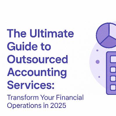 The Ultimate Guide to Outsourced Accounting Services: Transform Your Financial Operations in 2025