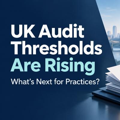 Raised Audit Exemption Thresholds Are Reshaping UK Audit Portfolios: What Comes Next for Practices.